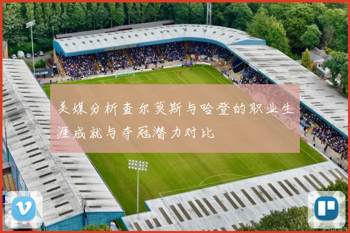 美媒分析查尔莫斯与哈登的职业生涯成就与夺冠潜力对比