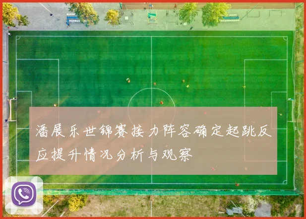 潘展乐世锦赛接力阵容确定起跳反应提升情况分析与观察